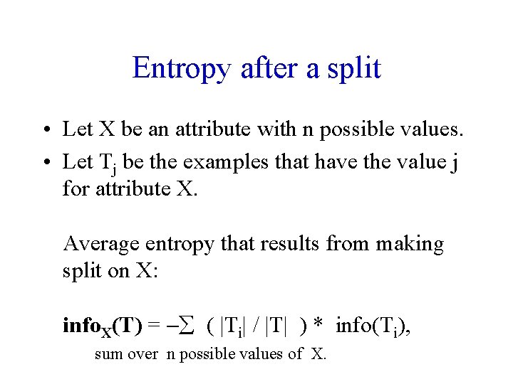 Entropy after a split • Let X be an attribute with n possible values.