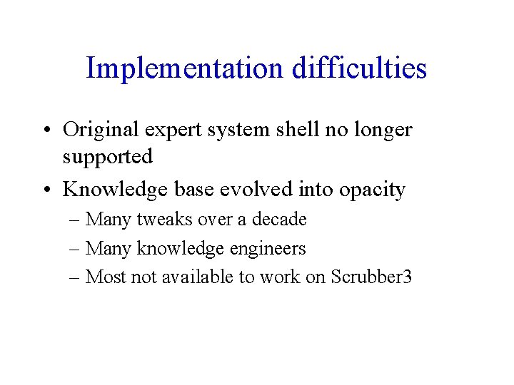 Implementation difficulties • Original expert system shell no longer supported • Knowledge base evolved