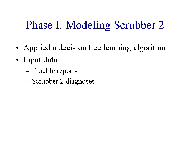 Phase I: Modeling Scrubber 2 • Applied a decision tree learning algorithm • Input
