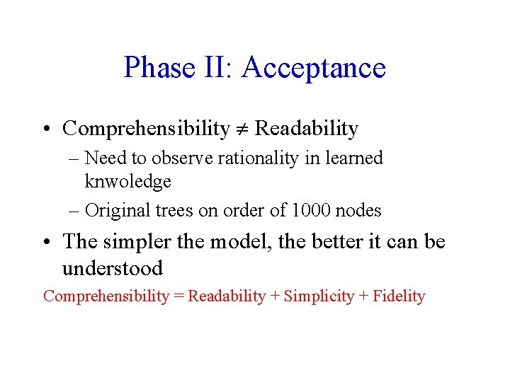 Phase II: Acceptance • Comprehensibility Readability – Need to observe rationality in learned knwoledge