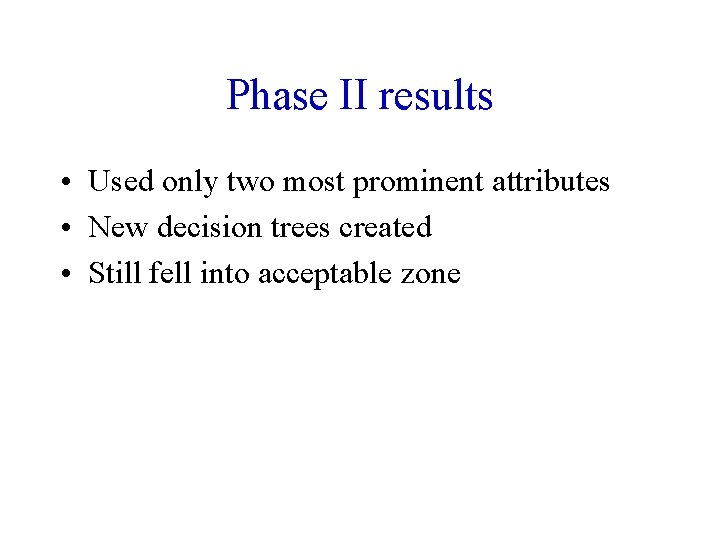 Phase II results • Used only two most prominent attributes • New decision trees