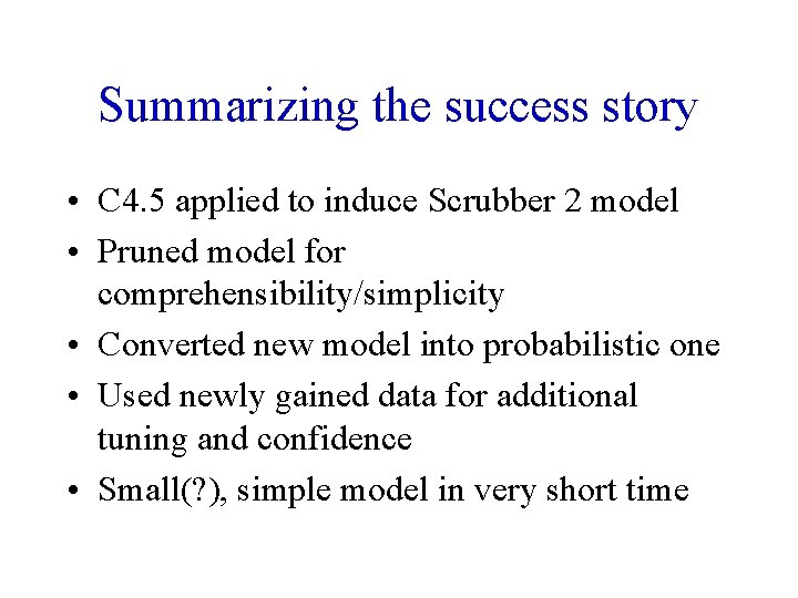 Summarizing the success story • C 4. 5 applied to induce Scrubber 2 model
