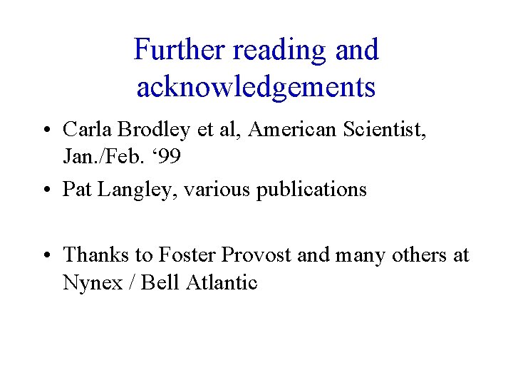Further reading and acknowledgements • Carla Brodley et al, American Scientist, Jan. /Feb. ‘