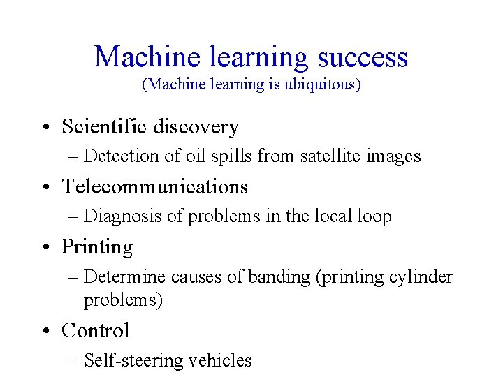 Machine learning success (Machine learning is ubiquitous) • Scientific discovery – Detection of oil