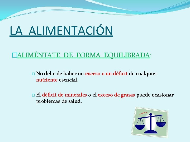 LA ALIMENTACIÓN �ALIMÉNTATE DE FORMA EQUILIBRADA: � No debe de haber un exceso o