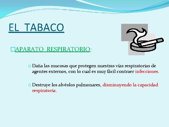 EL TABACO �APARATO RESPIRATORIO: � Daña las mucosas que protegen nuestras vías respiratorias de