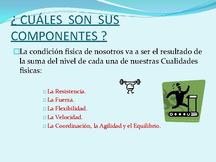 ¿ CUÁLES SON SUS COMPONENTES ? �La condición física de nosotros va a ser