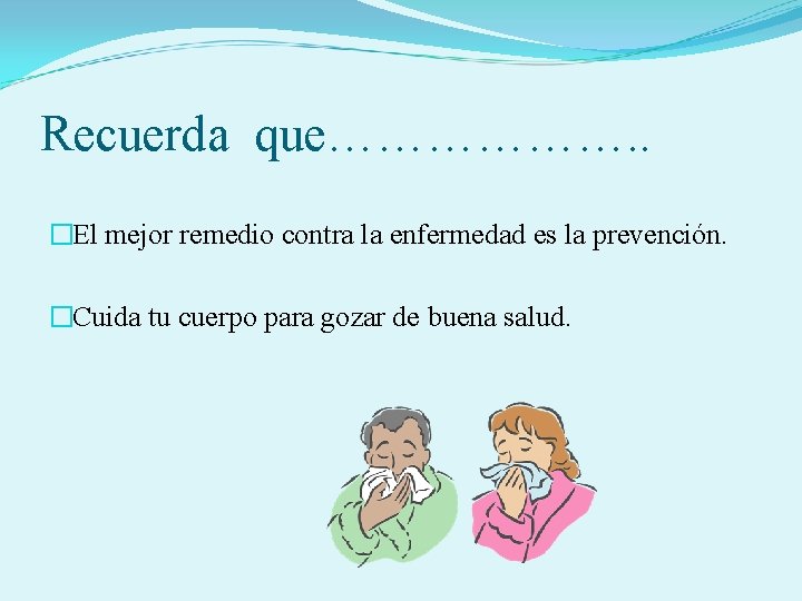 Recuerda que………………. . �El mejor remedio contra la enfermedad es la prevención. �Cuida tu