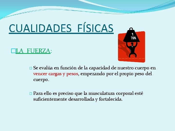 CUALIDADES FÍSICAS �LA FUERZA: � Se evalúa en función de la capacidad de nuestro