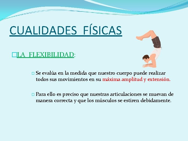 CUALIDADES FÍSICAS �LA FLEXIBILIDAD: � Se evalúa en la medida que nuestro cuerpo puede