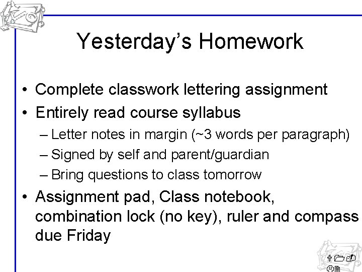 Yesterday’s Homework • Complete classwork lettering assignment • Entirely read course syllabus – Letter