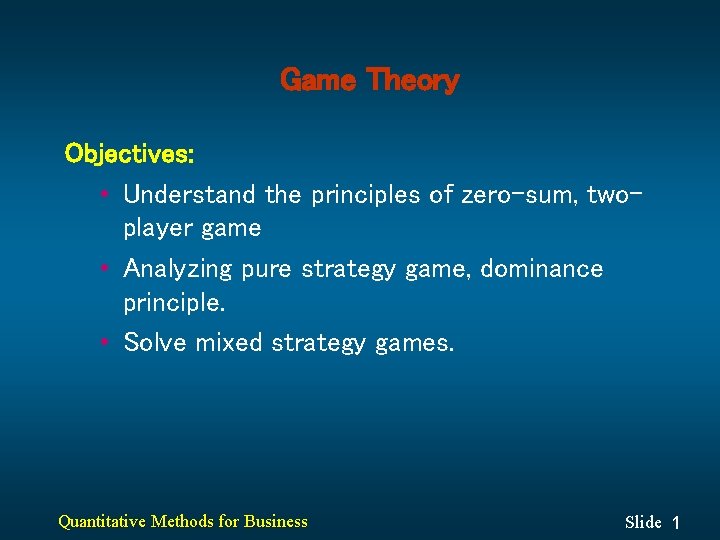 Game Theory Objectives: • Understand the principles of zero-sum, twoplayer game • Analyzing pure