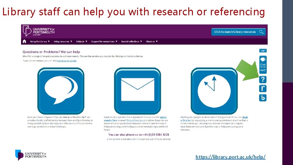 Library staff can help you with research or referencing https: //library. port. ac. uk/help/