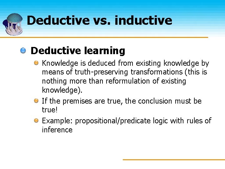 Deductive vs. inductive Deductive learning Knowledge is deduced from existing knowledge by means of