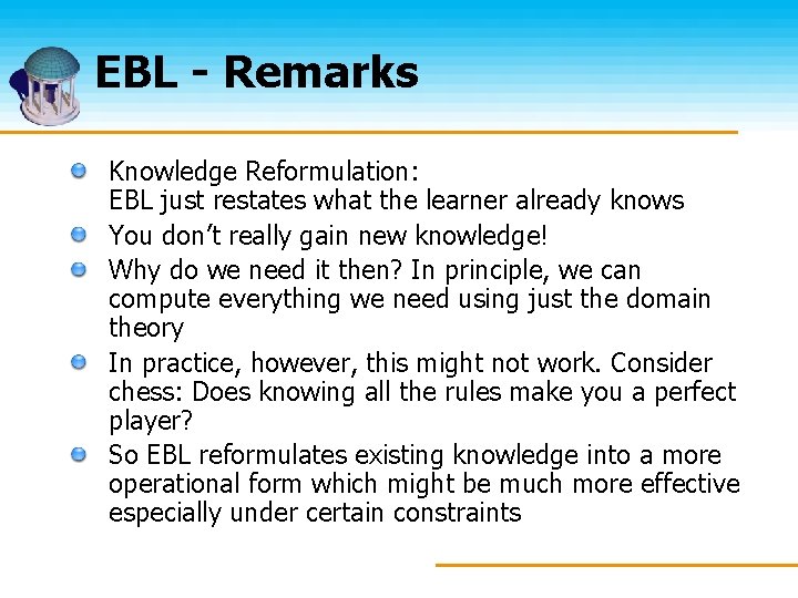 EBL - Remarks Knowledge Reformulation: EBL just restates what the learner already knows You