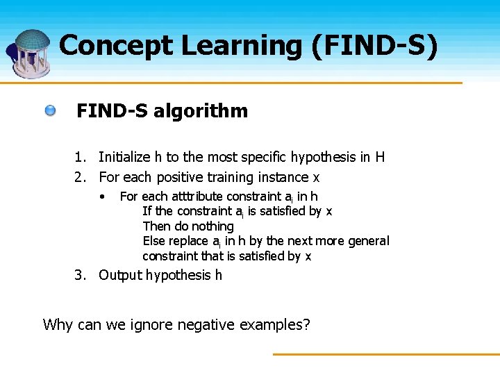 Concept Learning (FIND-S) FIND-S algorithm 1. Initialize h to the most specific hypothesis in