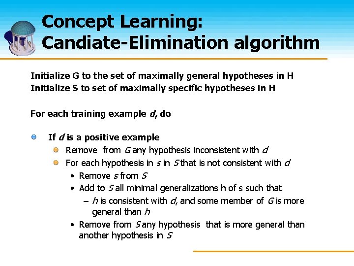 Concept Learning: Candiate-Elimination algorithm Initialize G to the set of maximally general hypotheses in