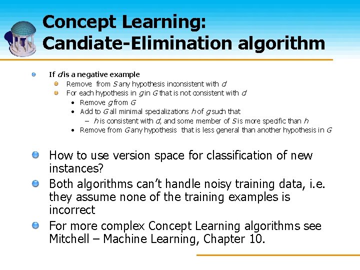 Concept Learning: Candiate-Elimination algorithm If d is a negative example Remove from S any