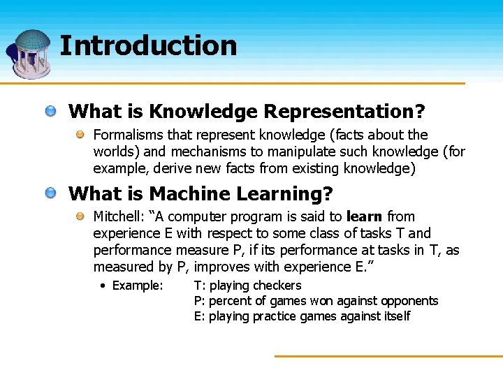 Introduction What is Knowledge Representation? Formalisms that represent knowledge (facts about the worlds) and