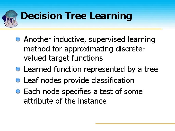 Decision Tree Learning Another inductive, supervised learning method for approximating discretevalued target functions Learned