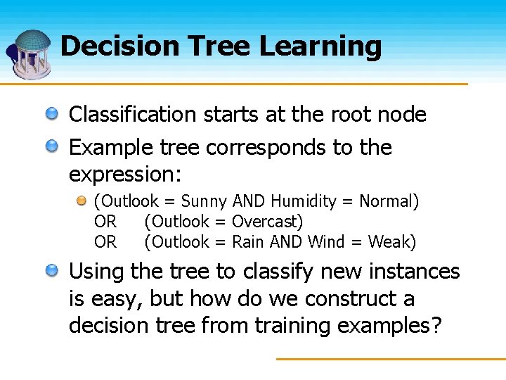 Decision Tree Learning Classification starts at the root node Example tree corresponds to the