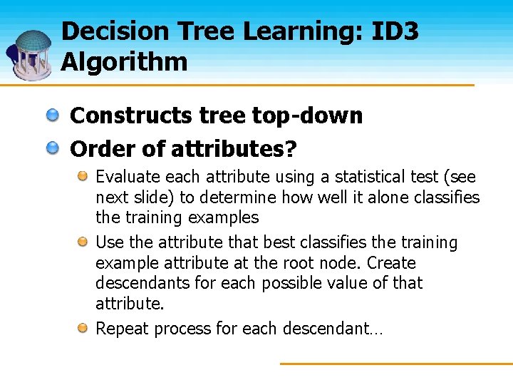 Decision Tree Learning: ID 3 Algorithm Constructs tree top-down Order of attributes? Evaluate each