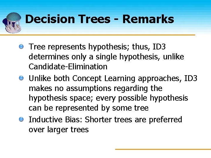 Decision Trees - Remarks Tree represents hypothesis; thus, ID 3 determines only a single