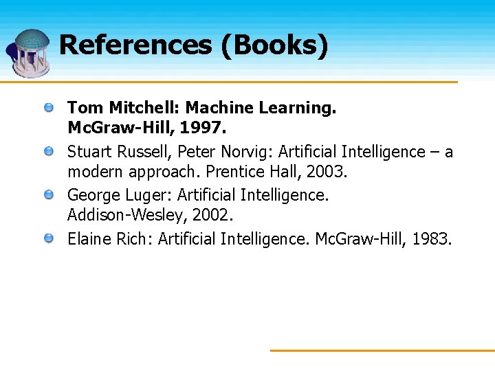 References (Books) Tom Mitchell: Machine Learning. Mc. Graw-Hill, 1997. Stuart Russell, Peter Norvig: Artificial