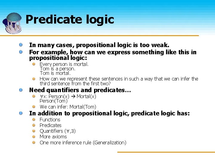 Predicate logic In many cases, propositional logic is too weak. For example, how can