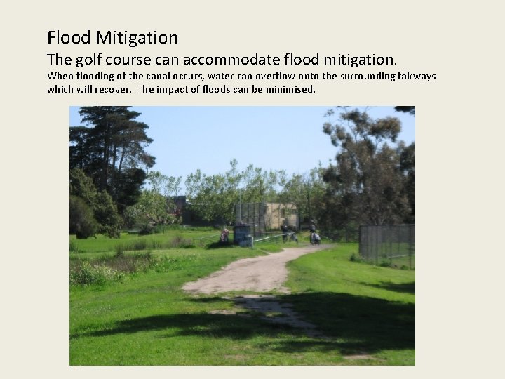 Flood Mitigation The golf course can accommodate flood mitigation. When flooding of the canal
