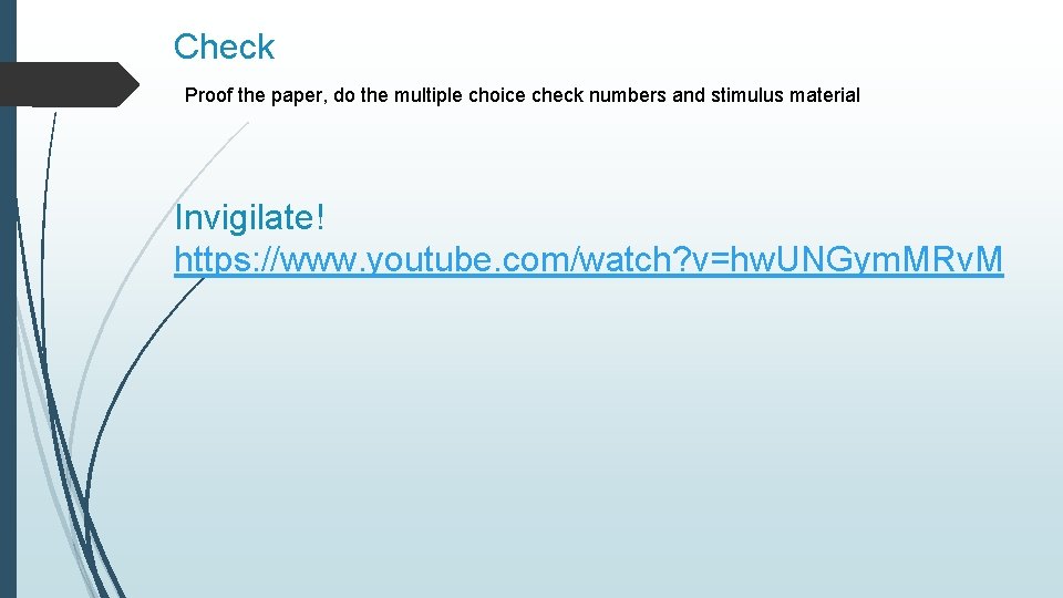 Check Proof the paper, do the multiple choice check numbers and stimulus material Invigilate! Check Proof the paper, do the multiple choice check numbers and stimulus material Invigilate!