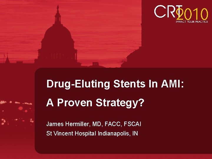 Drug-Eluting Stents In AMI: A Proven Strategy? James Hermiller, MD, FACC, FSCAI St Vincent