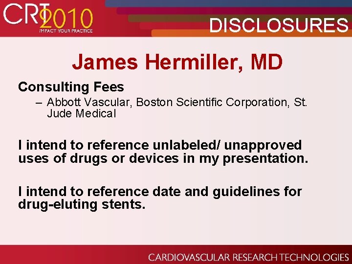 DISCLOSURES James Hermiller, MD Consulting Fees – Abbott Vascular, Boston Scientific Corporation, St. Jude