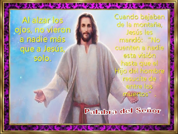 Al alzar los ojos, no vieron a nadie más que a Jesús, solo. Cuando