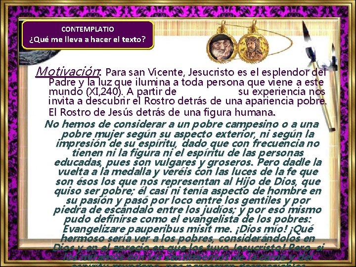 CONTEMPLATIO ¿Qué me lleva a hacer el texto? Motivación: Para san Vicente, Jesucristo es