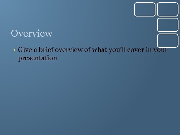 Overview • Give a brief overview of what you’ll cover in your presentation 