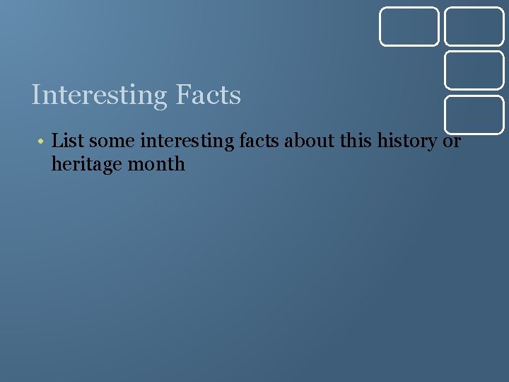 Interesting Facts • List some interesting facts about this history or heritage month 