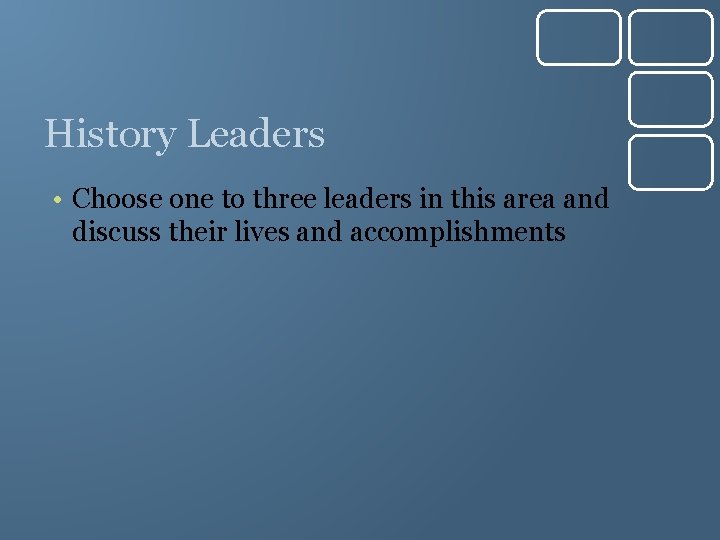 History Leaders • Choose one to three leaders in this area and discuss their