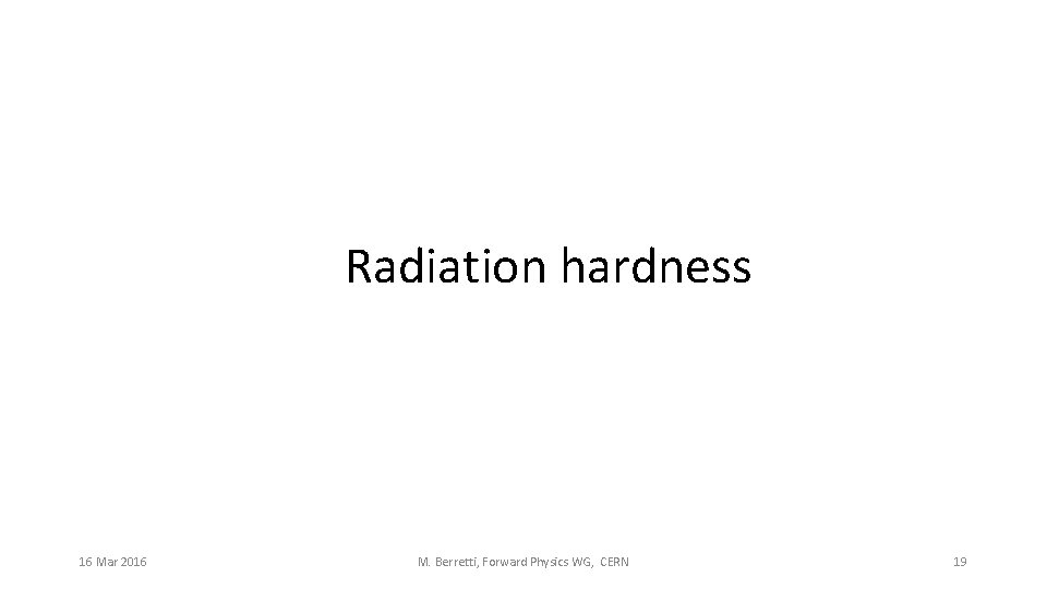 Radiation hardness 16 Mar 2016 M. Berretti, Forward Physics WG, CERN 19 