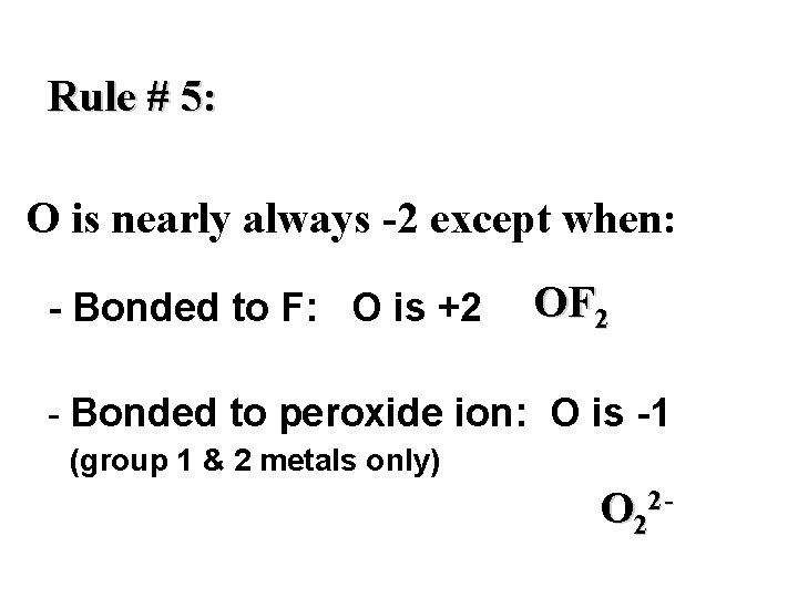 Rule # 5: O is nearly always -2 except when: - Bonded to F: