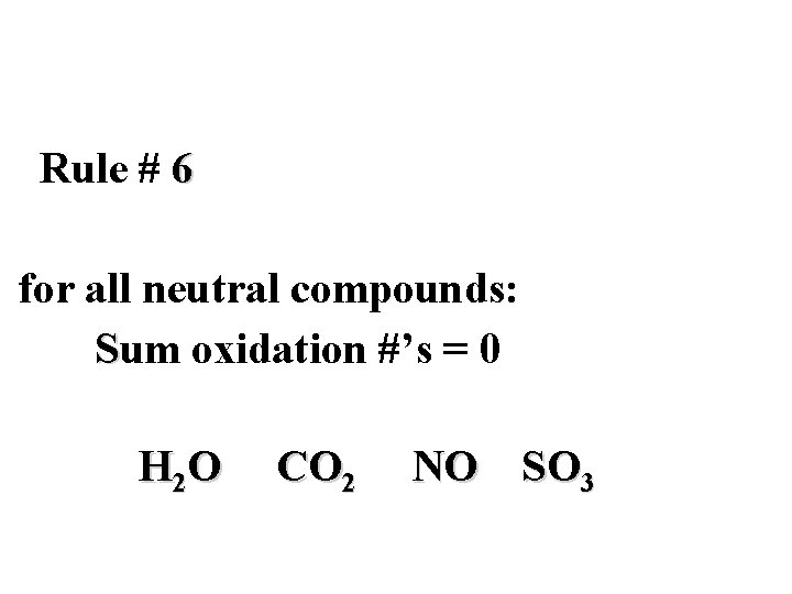 Rule # 6 for all neutral compounds: Sum oxidation #’s = 0 S H