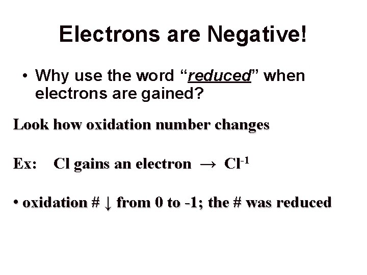 Electrons are Negative! • Why use the word “reduced” when electrons are gained? Look