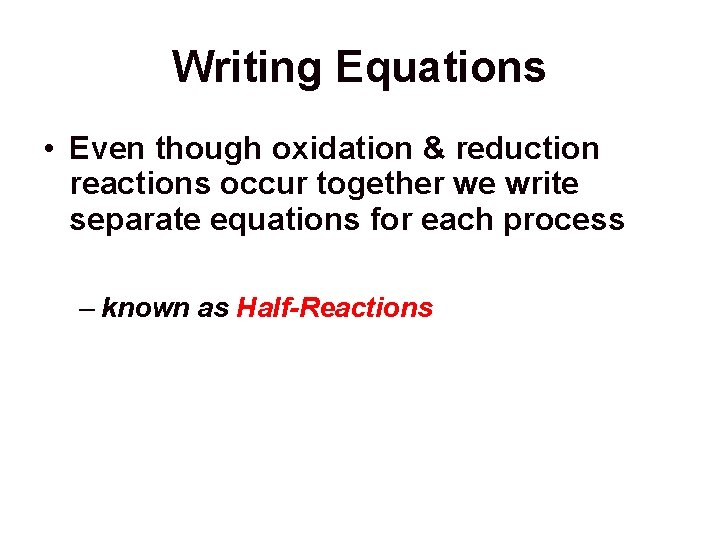 Writing Equations • Even though oxidation & reduction reactions occur together we write separate