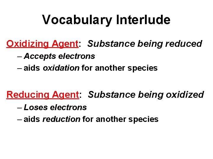 Vocabulary Interlude Oxidizing Agent: Substance being reduced – Accepts electrons – aids oxidation for