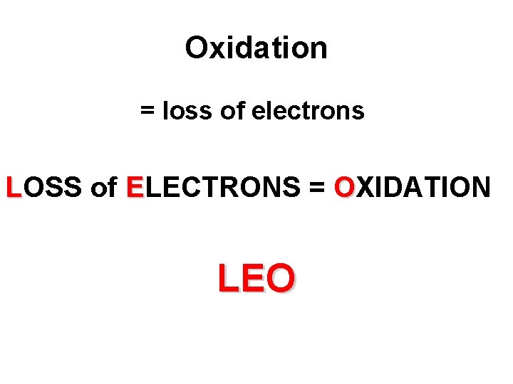 Oxidation = loss of electrons LOSS of ELECTRONS = OXIDATION LEO 