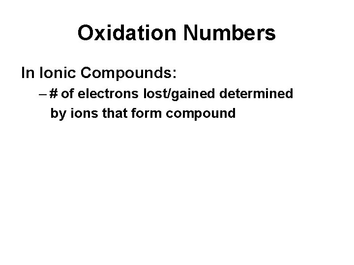 Oxidation Numbers In Ionic Compounds: – # of electrons lost/gained determined by ions that