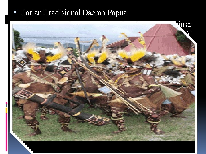  Tarian Tradisional Daerah Papua Terdapat berbagai macam tari-tarian dan mereka biasa menyebutnya dengan