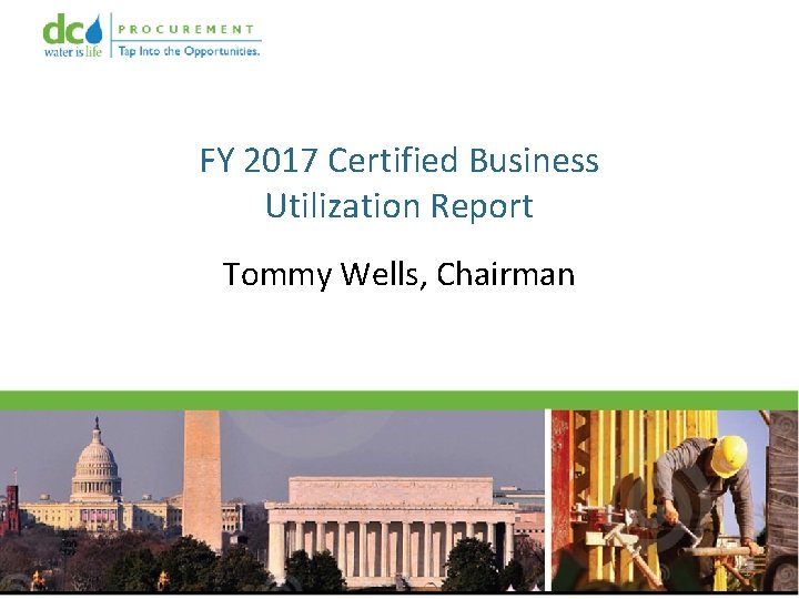 FY 2017 Certified Business Utilization Report Tommy Wells, Chairman 1 