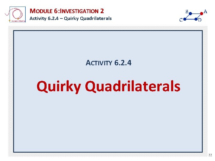 MODULE 6: INVESTIGATION 2 Activity 6. 2. 4 – Quirky Quadrilaterals ACTIVITY 6. 2. MODULE 6: INVESTIGATION 2 Activity 6. 2. 4 – Quirky Quadrilaterals ACTIVITY 6. 2.