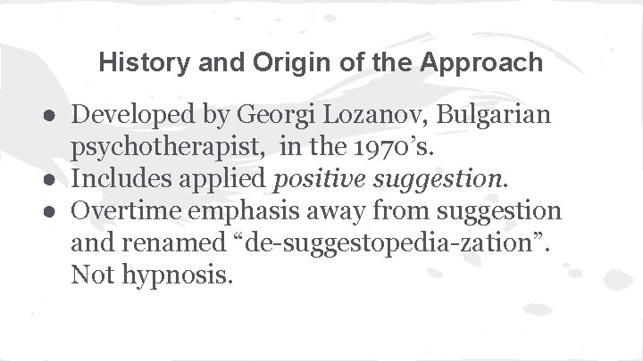 History and Origin of the Approach ● Developed by Georgi Lozanov, Bulgarian psychotherapist, in